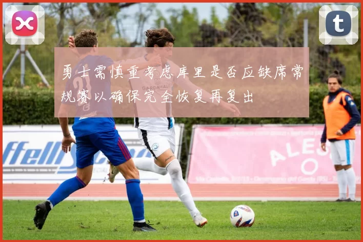 勇士需慎重考虑库里是否应缺席常规赛以确保完全恢复再复出